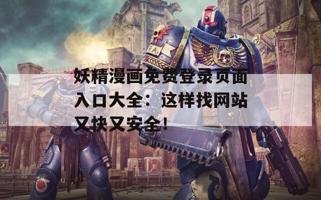 妖精漫画免费登录页面入口大全：这样找网站又快又安全！