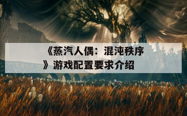 《蒸汽人偶：混沌秩序》游戏配置要求介绍