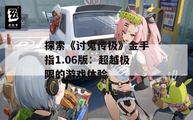 探索《讨鬼传极》金手指1.06版：超越极限的游戏体验