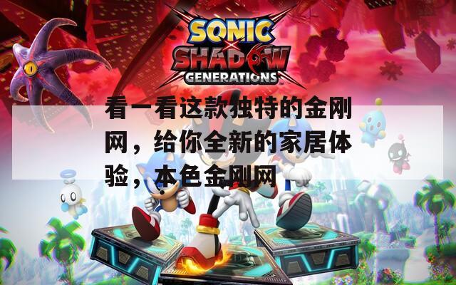 看一看这款独特的金刚网，给你全新的家居体验，本色金刚网