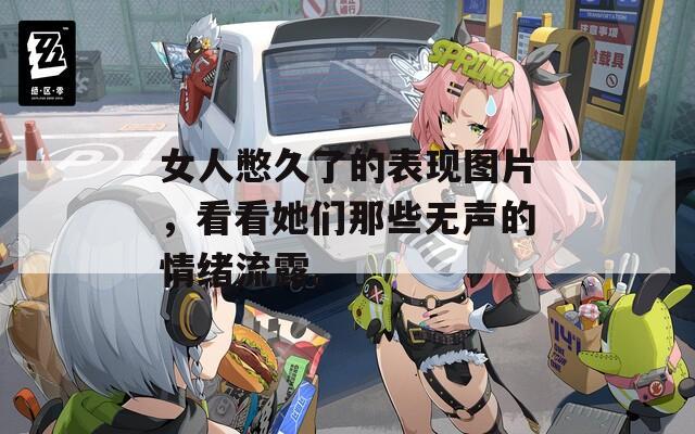 女人憋久了的表现图片，看看她们那些无声的情绪流露。