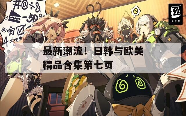最新潮流！日韩与欧美精品合集第七页