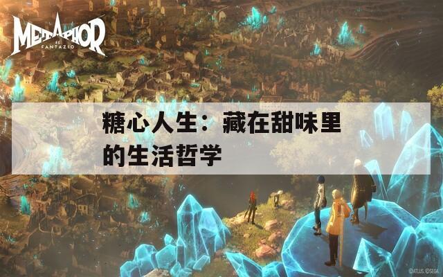 糖心人生：藏在甜味里的生活哲学