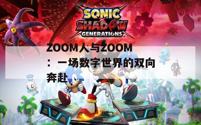 ZOOM人与ZOOM：一场数字世界的双向奔赴