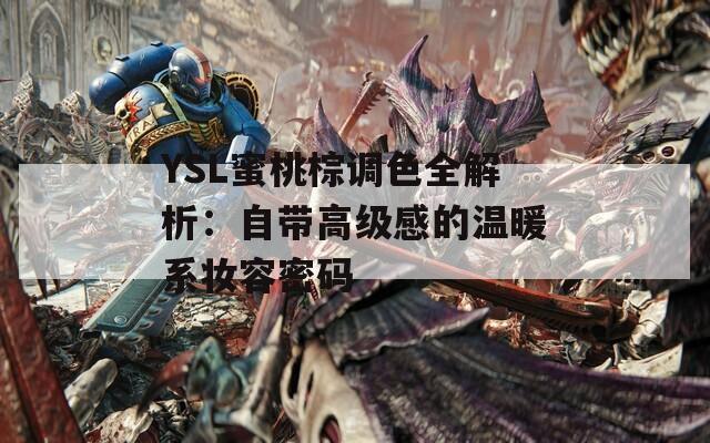 YSL蜜桃棕调色全解析：自带高级感的温暖系妆容密码