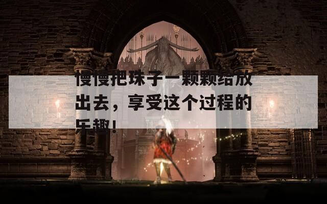 慢慢把珠子一颗颗给放出去，享受这个过程的乐趣！