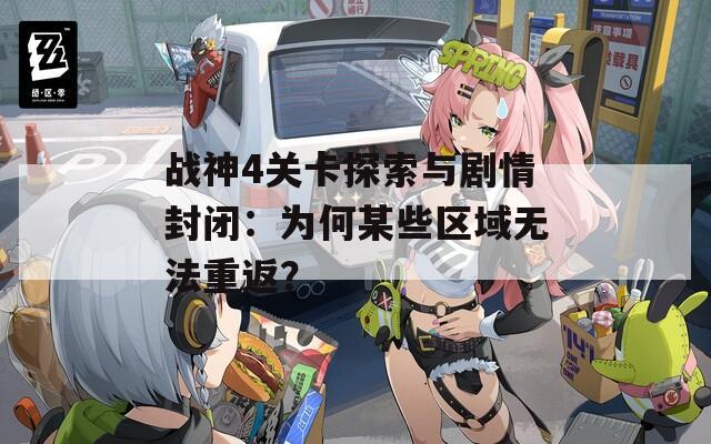 战神4关卡探索与剧情封闭：为何某些区域无法重返？