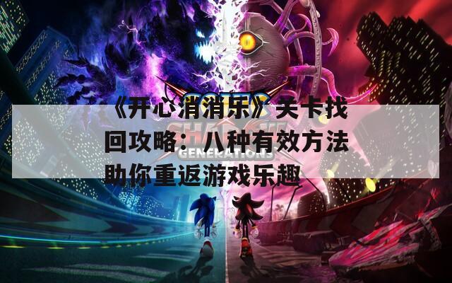 《开心消消乐》关卡找回攻略：八种有效方法助你重返游戏乐趣