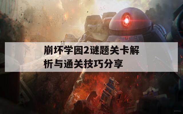 崩坏学园2谜题关卡解析与通关技巧分享