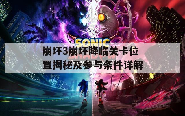 崩坏3崩坏降临关卡位置揭秘及参与条件详解