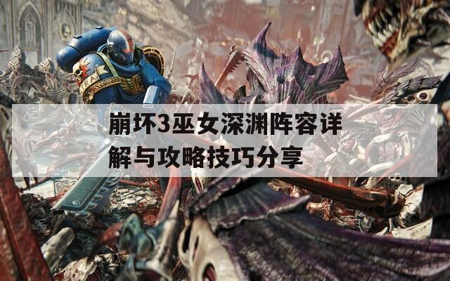 崩坏3巫女深渊阵容详解与攻略技巧分享