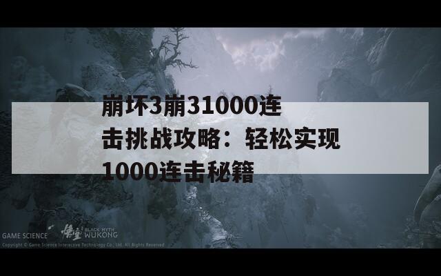 崩坏3崩31000连击挑战攻略：轻松实现1000连击秘籍