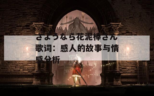 さようなら花泥棒さん歌词：感人的故事与情感分析