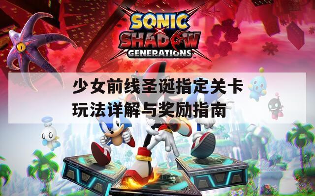 少女前线圣诞指定关卡玩法详解与奖励指南