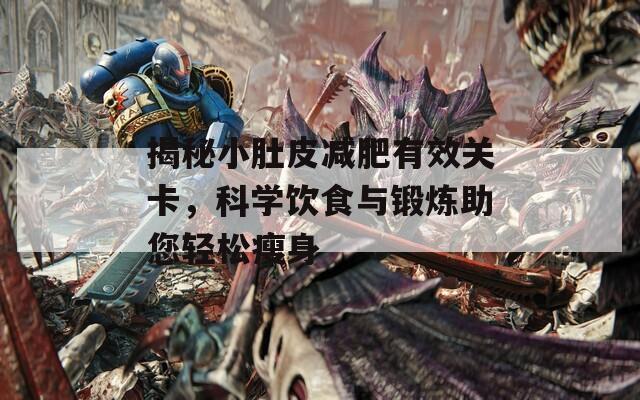 揭秘小肚皮减肥有效关卡，科学饮食与锻炼助您轻松瘦身