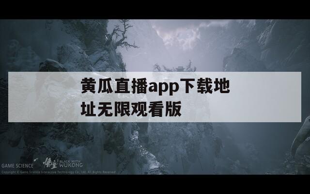 黄瓜直播app下载地址无限观看版