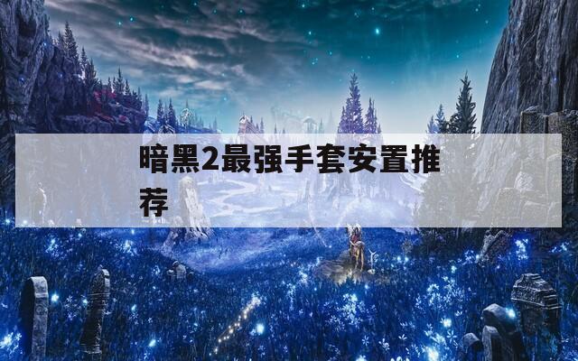 暗黑2最强手套安置推荐