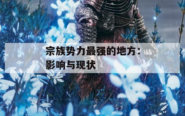 宗族势力最强的地方：影响与现状
