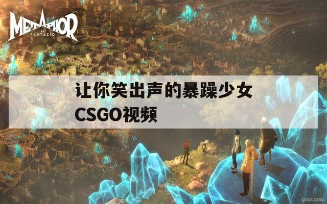 让你笑出声的暴躁少女CSGO视频