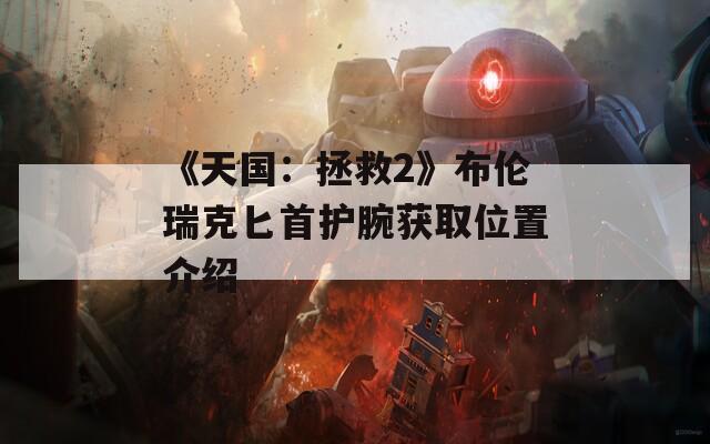 《天国：拯救2》布伦瑞克匕首护腕获取位置介绍