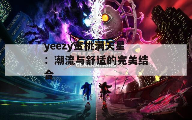 yeezy蜜桃满天星：潮流与舒适的完美结合