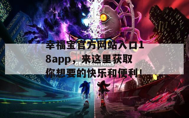 幸福宝官方网站入口18app，来这里获取你想要的快乐和便利！