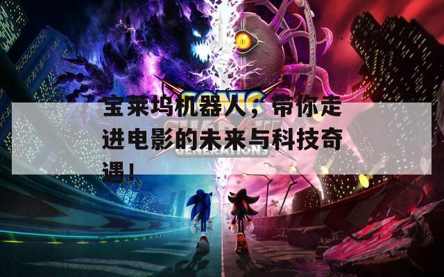 宝莱坞机器人，带你走进电影的未来与科技奇遇！