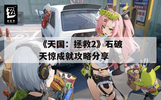 《天国：拯救2》石破天惊成就攻略分享