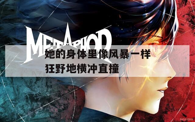 她的身体里像风暴一样狂野地横冲直撞