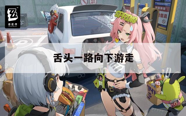 舌头一路向下游走
