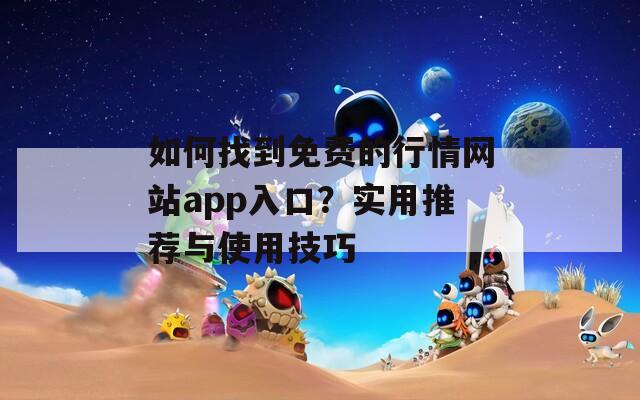 如何找到免费的行情网站app入口？实用推荐与使用技巧