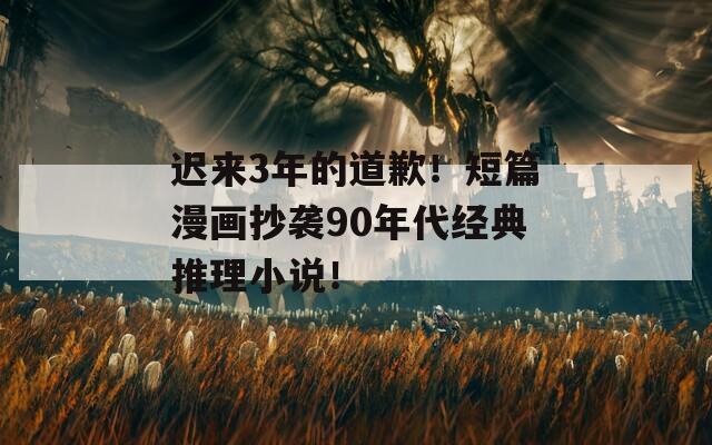 迟来3年的道歉！短篇漫画抄袭90年代经典推理小说！