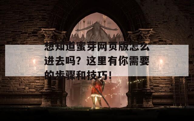 想知道蜜芽网页版怎么进去吗？这里有你需要的步骤和技巧！