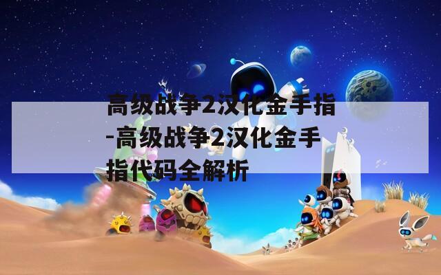 高级战争2汉化金手指-高级战争2汉化金手指代码全解析