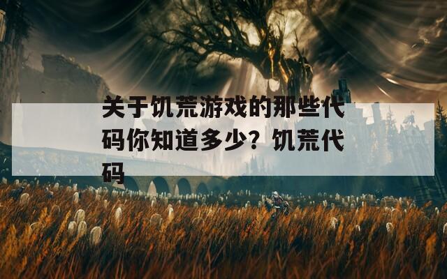 关于饥荒游戏的那些代码你知道多少？饥荒代码