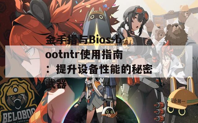 金手指与Bios-bootntr使用指南：提升设备性能的秘密武器
