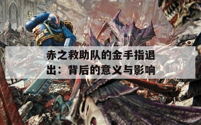 赤之救助队的金手指退出：背后的意义与影响