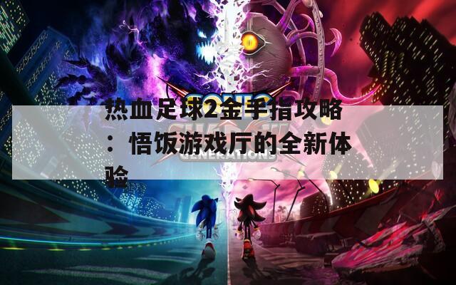 热血足球2金手指攻略：悟饭游戏厅的全新体验