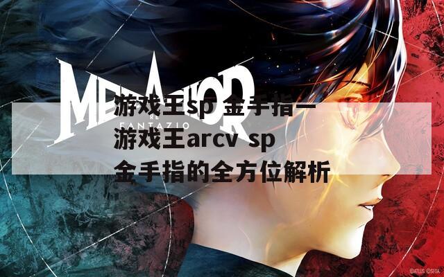 游戏王sp 金手指—游戏王arcv sp金手指的全方位解析
