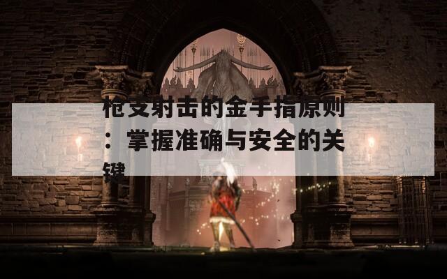枪支射击的金手指原则：掌握准确与安全的关键