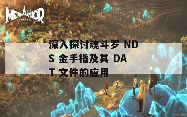 深入探讨魂斗罗 NDS 金手指及其 DAT 文件的应用