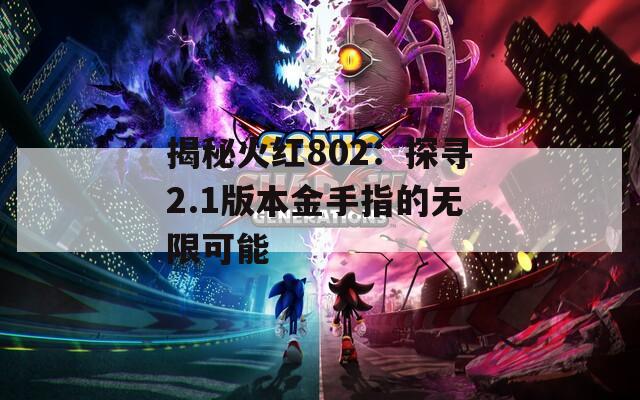 揭秘火红802：探寻2.1版本金手指的无限可能