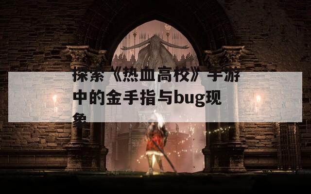探索《热血高校》手游中的金手指与bug现象