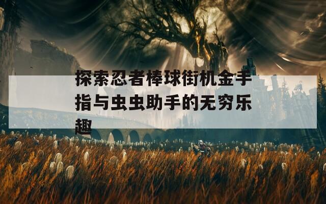 探索忍者棒球街机金手指与虫虫助手的无穷乐趣