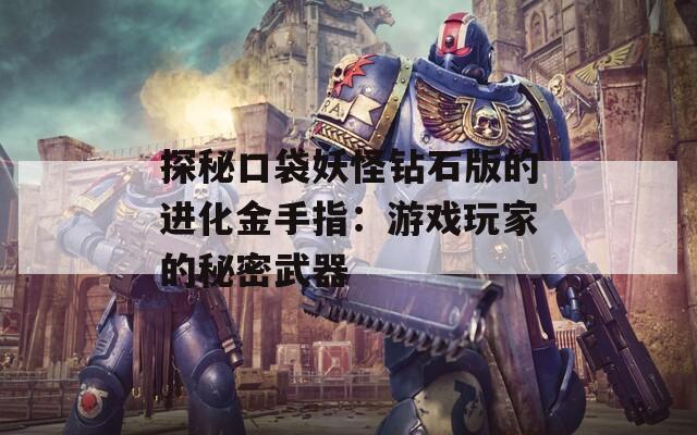 探秘口袋妖怪钻石版的进化金手指：游戏玩家的秘密武器