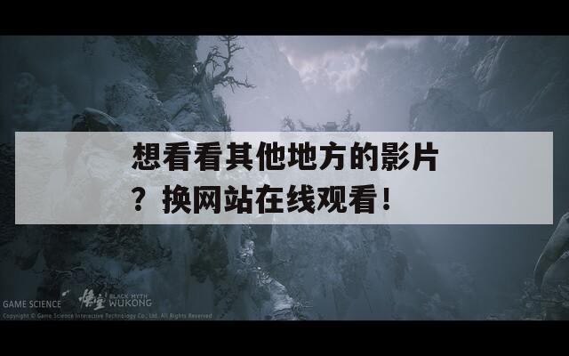 想看看其他地方的影片？换网站在线观看！