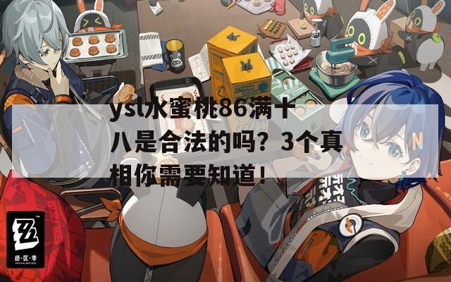 ysl水蜜桃86满十八是合法的吗？3个真相你需要知道！