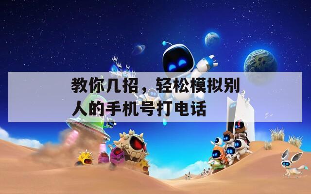 教你几招，轻松模拟别人的手机号打电话