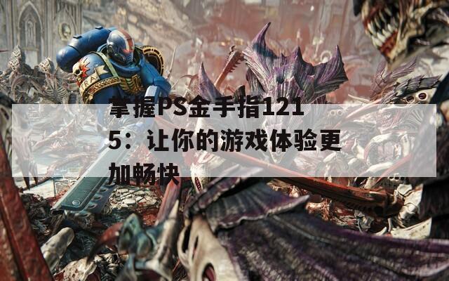 掌握PS金手指1215：让你的游戏体验更加畅快