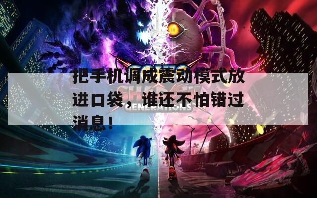 把手机调成震动模式放进口袋，谁还不怕错过消息！